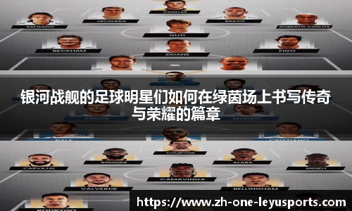 银河战舰的足球明星们如何在绿茵场上书写传奇与荣耀的篇章