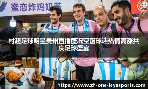 村超足球明星贵州直播盛况空前球迷热情高涨共庆足球盛宴