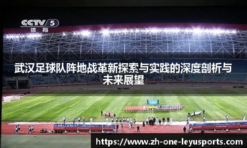 武汉足球队阵地战革新探索与实践的深度剖析与未来展望