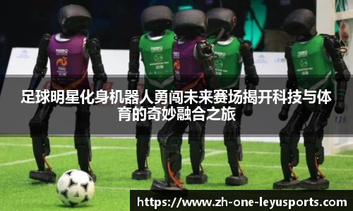 足球明星化身机器人勇闯未来赛场揭开科技与体育的奇妙融合之旅